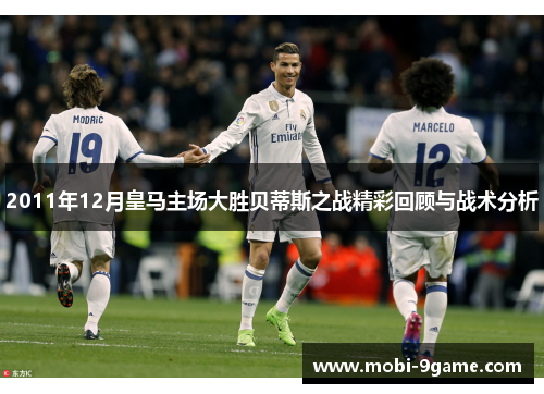 2011年12月皇马主场大胜贝蒂斯之战精彩回顾与战术分析
