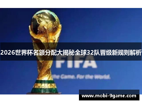 2026世界杯名额分配大揭秘全球32队晋级新规则解析