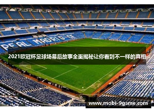 2021欧冠杯足球场幕后故事全面揭秘让你看到不一样的真相 2021欧冠杯足球场幕后故事全面揭秘让你看到不一样的真相