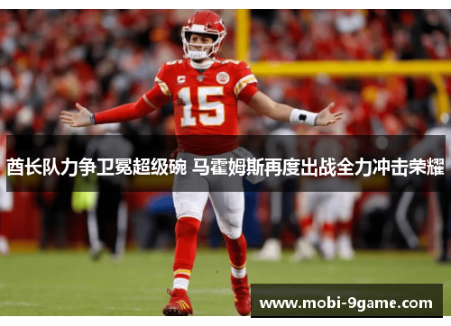酋长队力争卫冕超级碗 马霍姆斯再度出战全力冲击荣耀 酋长队力争卫冕超级碗 马霍姆斯再度出战全力冲击荣耀