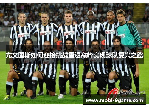 尤文图斯如何迎接挑战重返巅峰实现球队复兴之路 尤文图斯如何迎接挑战重返巅峰实现球队复兴之路