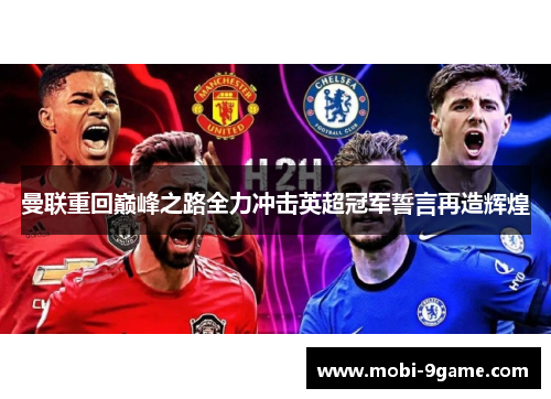 曼联重回巅峰之路全力冲击英超冠军誓言再造辉煌 曼联重回巅峰之路全力冲击英超冠军誓言再造辉煌