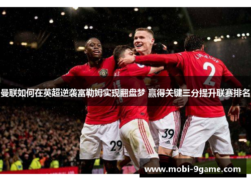 曼联如何在英超逆袭富勒姆实现翻盘梦 赢得关键三分提升联赛排名 曼联如何在英超逆袭富勒姆实现翻盘梦 赢得关键三分提升联赛排名