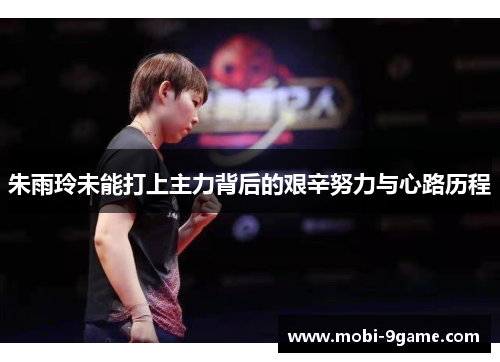 朱雨玲未能打上主力背后的艰辛努力与心路历程