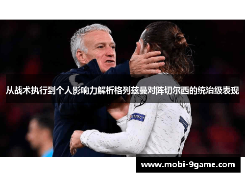 从战术执行到个人影响力解析格列兹曼对阵切尔西的统治级表现