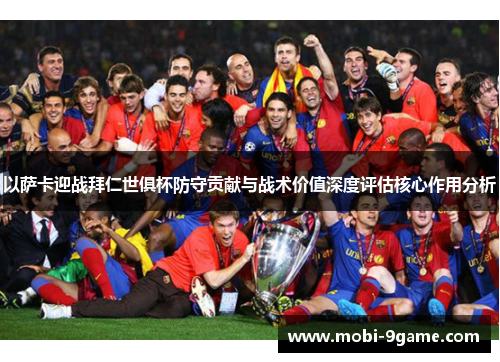 以萨卡迎战拜仁世俱杯防守贡献与战术价值深度评估核心作用分析