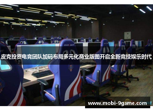 皮克投资电竞团队加码布局多元化商业版图开启全新竞技娱乐时代