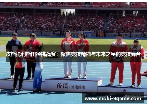 皮斯托利斯田径挑战赛：聚焦竞技精神与未来之星的竞技舞台