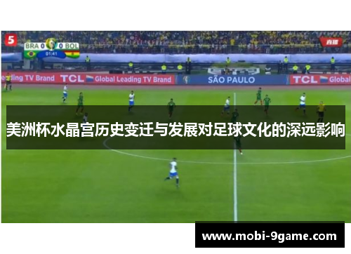 美洲杯水晶宫历史变迁与发展对足球文化的深远影响 美洲杯水晶宫历史变迁与发展对足球文化的深远影响