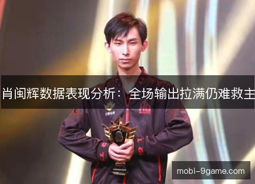 肖闽辉数据表现分析:全场输出拉满仍难救主 肖闽辉数据表现分析:全场输出拉满仍难救主